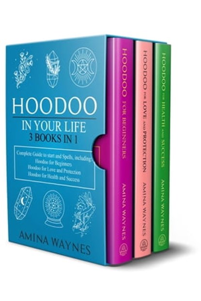 Hoodoo in Your Life 3-Books-in-1 Complete Guide to Start and Spells, Including: Hoodoo for Beginners; Hoodoo for Love and Protection; Hoodoo for Health and Success, Amina Waynes - Ebook - 9798215013809