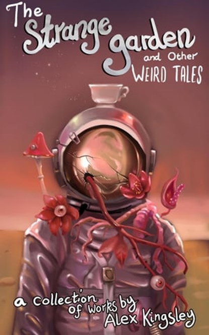 The Strange Garden and Other Weird Tales, Alex Kingsley - Ebook - 9798215015957