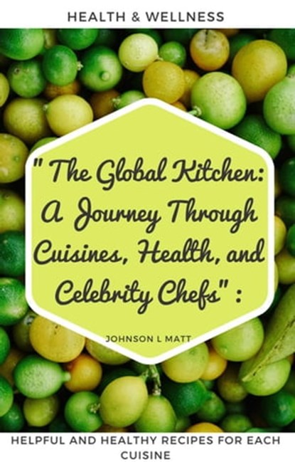 Healthy Cooking and Cuisine : A Recipe of Wellness and  Nourishing the Body, JOHNSON l MATT - Ebook - 9798215018385