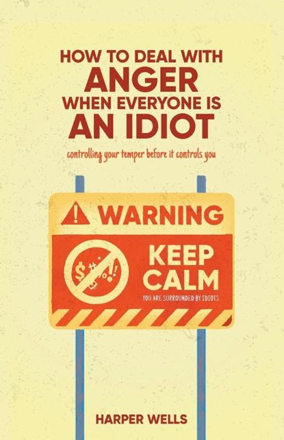 How to Deal With Anger When Everyone Is an Idiot, Harper Wells - Paperback - 9798215021347