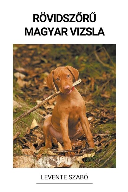 Rövidsz¿r¿ Magyar Vizsla, Levente Szabó - Paperback - 9798215026120