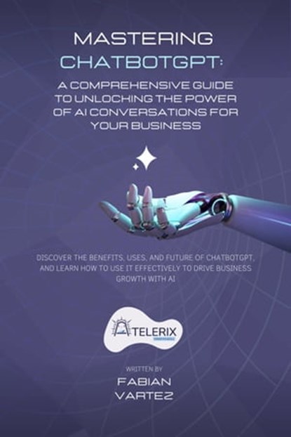 Mastering ChatbotGPT: A Comprehensive Guide to Unlocking the Power of AI Conversations for Your Business, Fabian Vartez - Ebook - 9798215029022