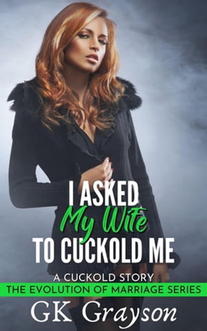 I Asked My Wife to Cuckold Me: A Cuckold Story, GK Grayson - Ebook - 9798215041130