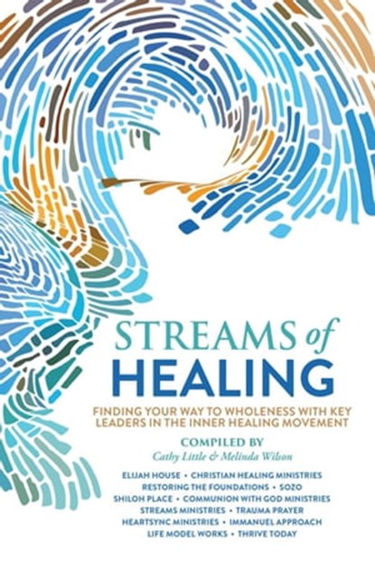 Streams of Healing, Cathy Little ; Melinda Wilson ; Judith MacNutt ; Marjorie Desgrosseilliers ; Lee Whitman ; Dawna De Silva ; Trisha Frost ; Dr. Mark Virkler ; John E. Thomas ; Jim Banks ; Fr. Andrew Miller ; Dr. Karl Lehman MD ; Michael Sullivant ; Chris Coursey - Ebook - 9798215043844