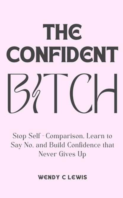 The Confident Bitch, Wendy C Lewis - Ebook - 9798215053027