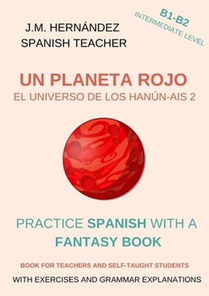 Un Planeta Rojo (B1-B2 Intermediate Level) -- Spanish Graded Readers with Explanations of the Language, J.M. Hernández - Ebook - 9798215078082