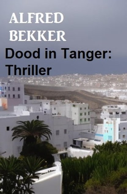Dood in Tanger: Thriller, Alfred Bekker - Ebook - 9798215080238