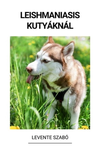 Leishmaniasis Kutyáknál, Levente Szabó - Ebook - 9798215082713