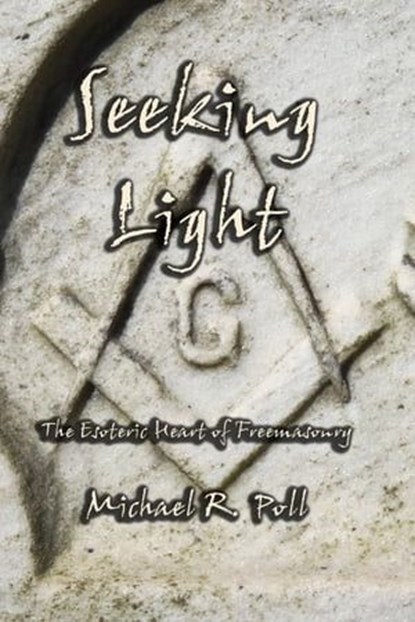 Seeking Light: The Esoteric Heart of Freemasonry, Michael R. Poll - Ebook - 9798215083529