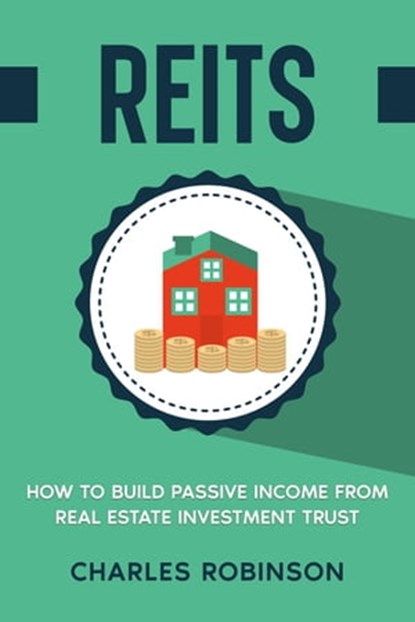 REITS: How to Build Passive Income from Real Estate Investment Trust, Charles Robinson - Ebook - 9798215087237