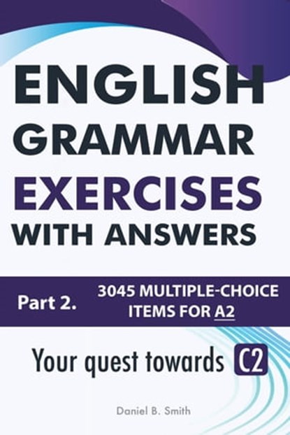 English Grammar Exercises With Answers Part 2: Your Quest Towards C2, Daniel B. Smith - Ebook - 9798215089873