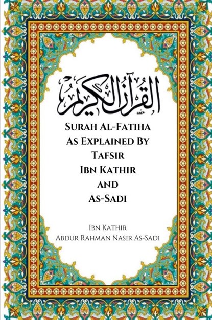 Surah Al-Fatiha As Explained By Tafsir Ibn Kathir and As-Sadi, Ibn Kathir ; Abdur Rahman Nasir As-Sadi - Paperback - 9798215096611
