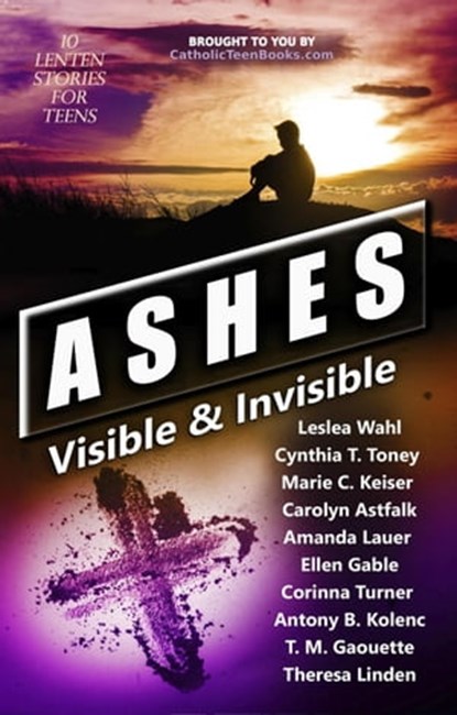 Ashes: Visible & Invisible, Catholic Teen Books - Ebook - 9798215102640