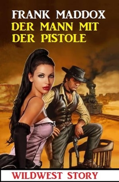 Der Mann mit der Pistole: Wildwest Story, Frank Maddox - Ebook - 9798215108758
