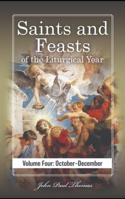 Saints and Feasts of the Liturgical Year: Volume Four: October–December, John Paul Thomas - Ebook - 9798215116289