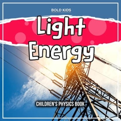 Light Energy: Children's Physics Book, Bold Kids - Ebook - 9798215117507