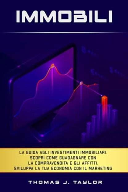 Immobili: La guida agli investimenti immobiliari. Scopri Come Guadagnare con la Compravendita e gli Affitti. Sviluppa la tua Economia con il Marketing nel Real Estate e Crea la tua Rendita Passiva, Thomas J. Taylor - Ebook - 9798215131091