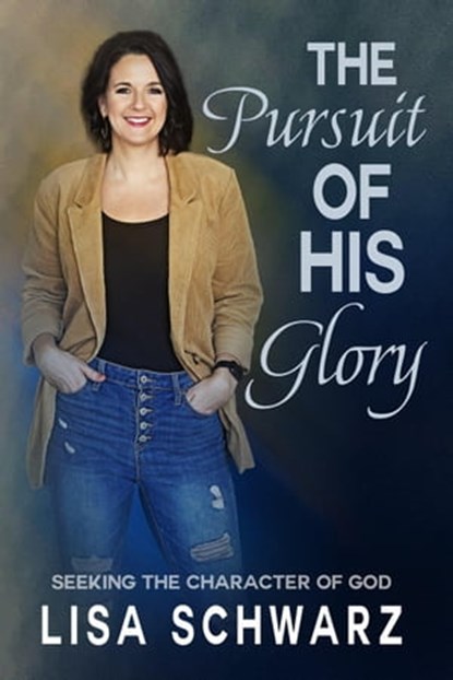 The Pursuit of His Glory: Seeking the Character of God, Lisa Schwarz - Ebook - 9798215133811