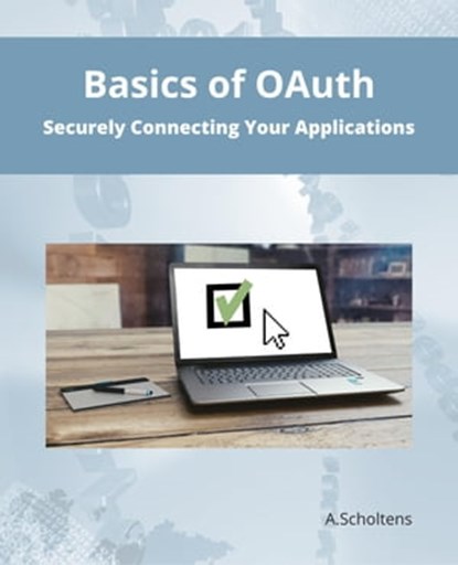 Basics of OAuth Securely Connecting Your Applications, A. Scholtens - Ebook - 9798215138892