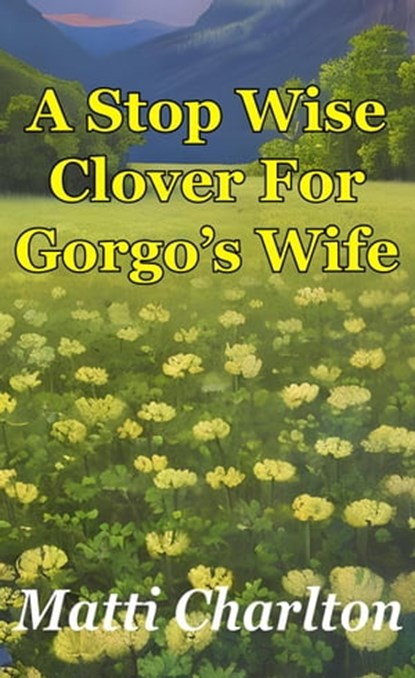 A Stop Wise Clover For Gorgo's Wife, Matti Charlton - Ebook - 9798215148433