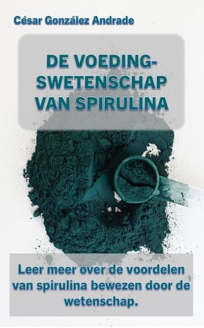De Voedingswetenschap Van Spirulina, César González Andrade - Ebook - 9798215150740