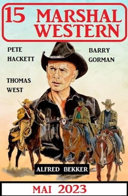 15 Marshal Western Mai 2023, Alfred Bekker ; Pete Hackett ; Barry Gorman ; Thomas West - Ebook - 9798215174555