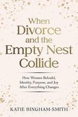 When Divorce and the Empty Nest Collide - Katie Bingham-Smith - 9798215175064