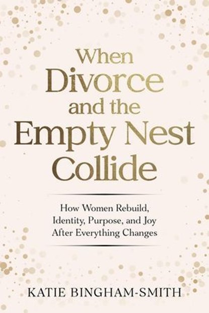 When Divorce and the Empty Nest Collide, Katie Bingham-Smith - Ebook - 9798215175064