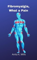 Fibromyalgia, What a Pain - Anita K. Mills - 9798215177990