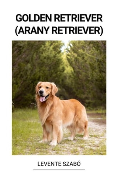 Golden Retriever (Arany Retriever), Levente Szabó - Ebook - 9798215178348