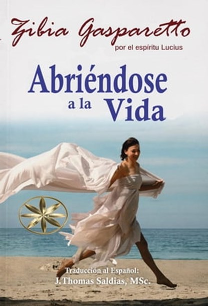 Abriéndose a la Vida, Zibia Gasparetto ; Por el Espíritu Lucius ; J.Thomas Saldias, MSc. - Ebook - 9798215179130
