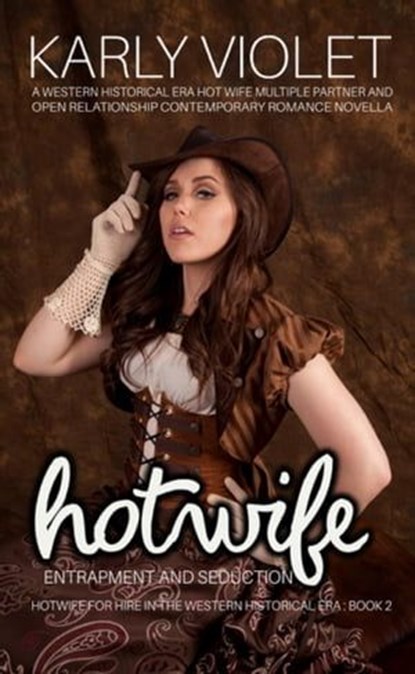 Hotwife Entrapment And Seduction: A Western Historical Era Hot Wife Multiple Partner And Open Relationship Contemporary Romance Novella, Karly Violet - Ebook - 9798215181843
