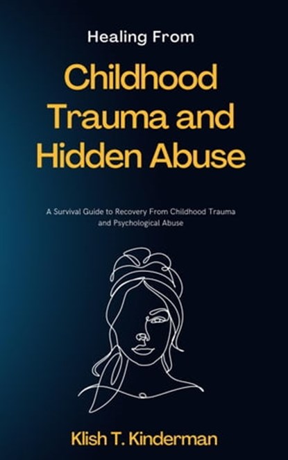 Healing From Childhood Trauma and Hidden Abuse, Klish T. Kinderman - Ebook - 9798215185025