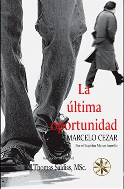 La Última Oportunidad, Marcelo Cezar ; Por el Espíritu Marco Aurélio ; J.Thomas Saldias, MSc. - Ebook - 9798215187821