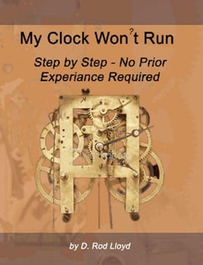 My Clock Won?t Run, Step by Step No Prior Experience Required, D. Rod Lloyd - Ebook - 9798215196960