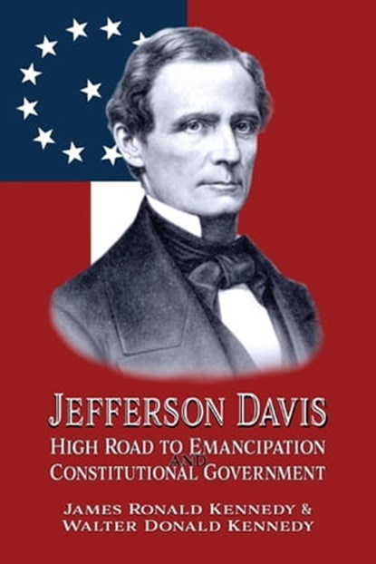 Jefferson Davis: High Road to Emancipation and Constitutional Government, James Ronald Kennedy ; Walter Donald Kennedy - Ebook - 9798215198193