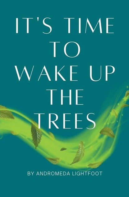 It's Time to Wake up the Trees, Andromeda Lightfoot - Paperback - 9798215204511