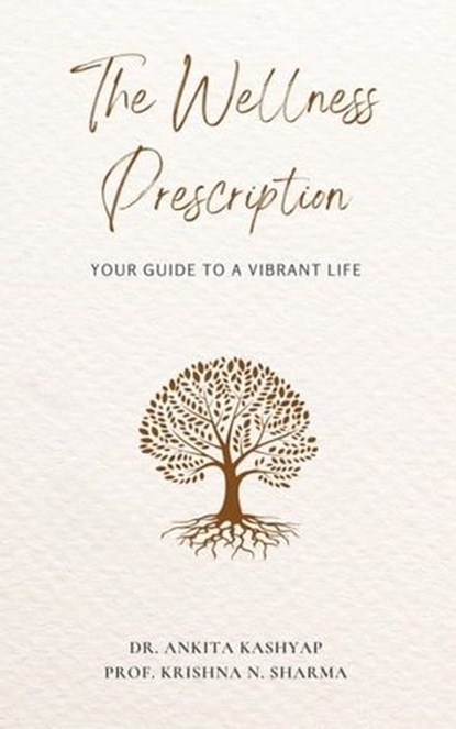 The Wellness Prescription: Your Guide to a Vibrant Life, Dr. Ankita Kashyap ; Prof. Krishna N. Sharma - Ebook - 9798215208977