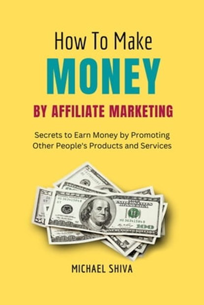 How To Make Money By Affiliate Marketing, Michael Shiva - Ebook - 9798215211908