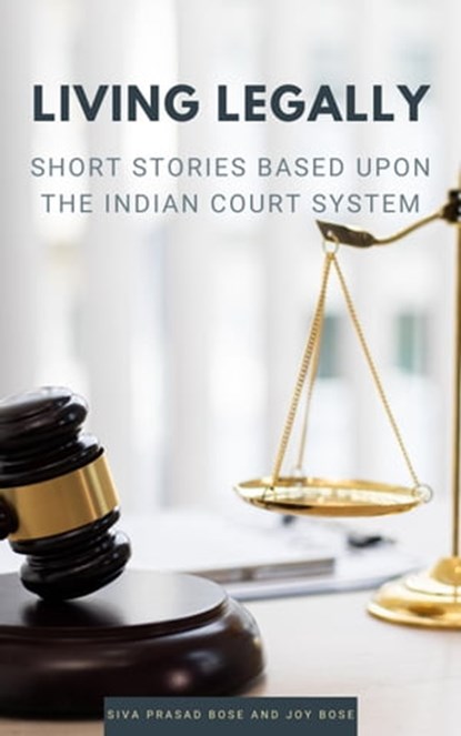 Living Legally: Short Stories Based Upon the Indian Court System, Siva Prasad Bose ; Joy Bose - Ebook - 9798215213476