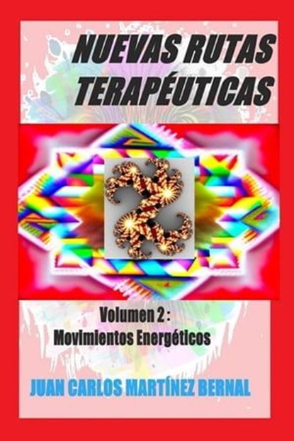 Nuevas Rutas Terapéuticas. Volumen 2: Movimientos Energéticos, JUAN CARLOS MARTINEZ BERNAL - Ebook - 9798215215081