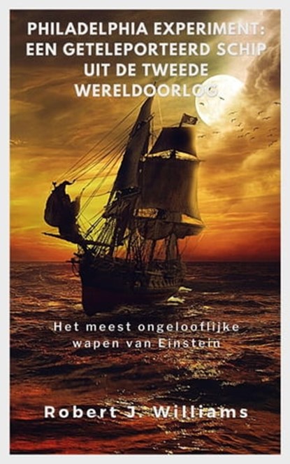 Philadelphia Experiment: een geteleporteerd schip uit de Tweede Wereldoorlog Het meest ongelooflijke wapen van Einstein, Robert J. Williams - Ebook - 9798215216002
