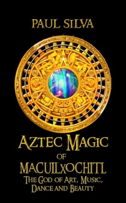 Aztec Magic of Macuilxochitl, Paul Silva - Ebook - 9798215223383