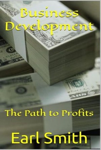 Business Development - The Path to Profits, Earl Smith - Ebook - 9798215234921