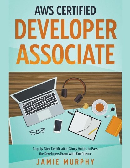 AWS Certified Developer Associate Step by Step Certification Study Guide, to Pass the Developers Exam With Confidence, Jamie Murphy - Paperback - 9798215235768