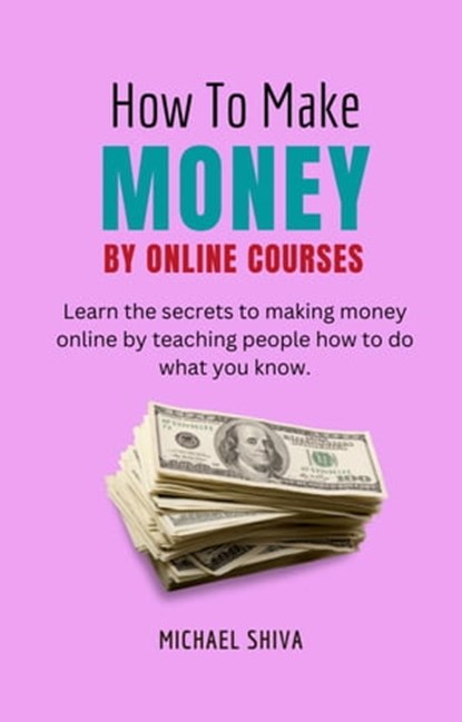 How To Make Money By Online Courses, Michael Shiva - Ebook - 9798215235898