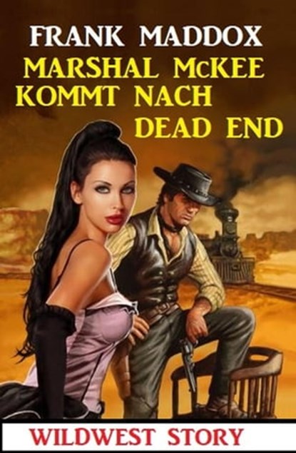 Marshal McKee kommt nach Dead End: Wildwest Story, Frank Maddox - Ebook - 9798215238196