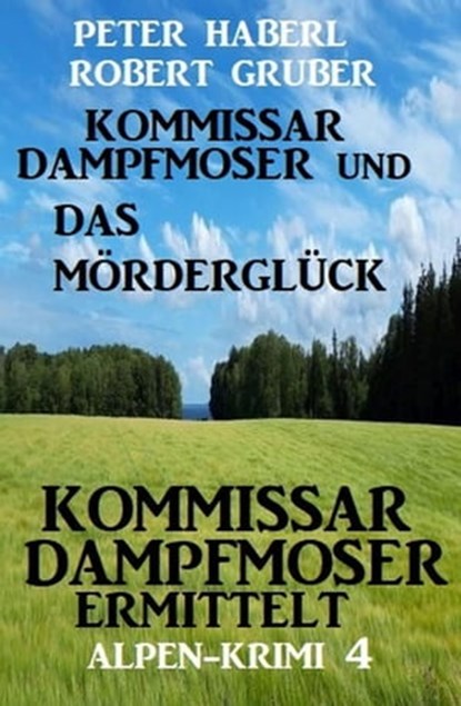 Kommissar Dampfmoser und das Mörderglück Alpenkrimi 4, Peter Haberl ; Robert Gruber - Ebook - 9798215244630