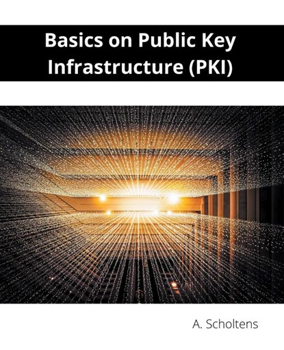Basics on Public Key Infrastructure (PKI), A. Scholtens - Paperback - 9798215252864