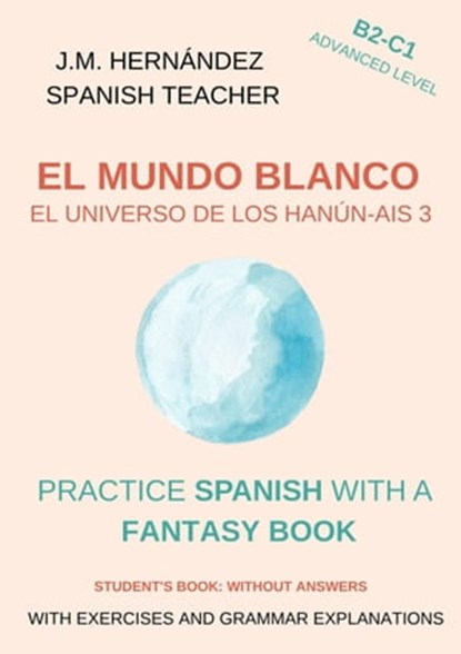 El Mundo Blanco (B2-C1 Advanced Level) -- Student's Book: Without Answers (Spanish Graded Readers), J.M. Hernández - Ebook - 9798215281703